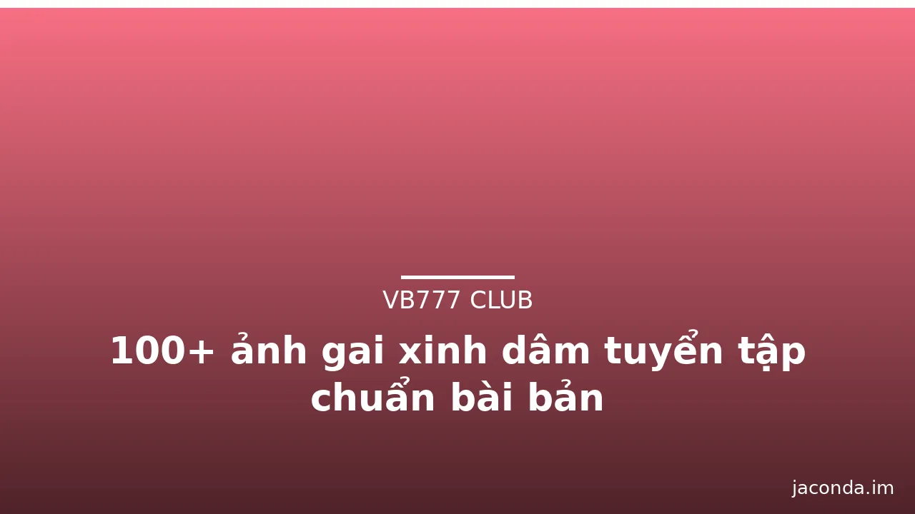 100+ ảnh gai xinh dâm tuyển tập chuẩn bài bản · ảnh 2