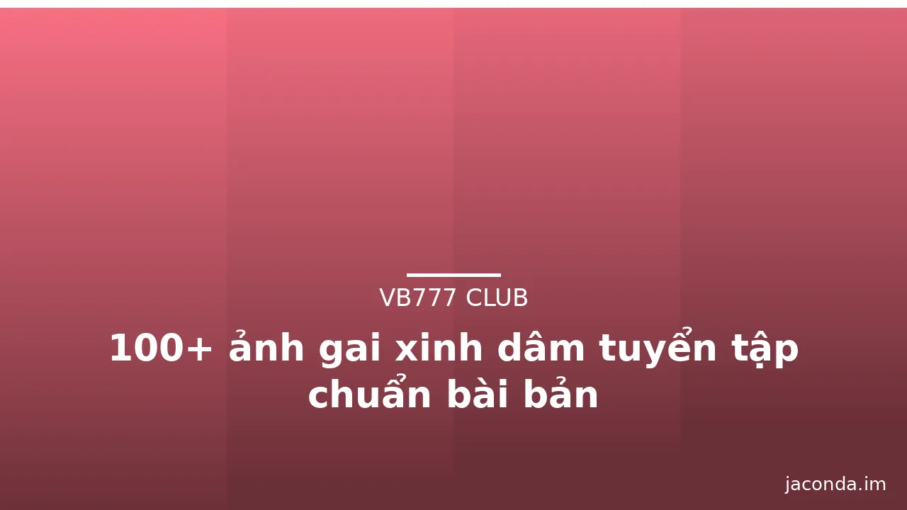 100+ ảnh gai xinh dâm tuyển tập chuẩn bài bản · ảnh 3