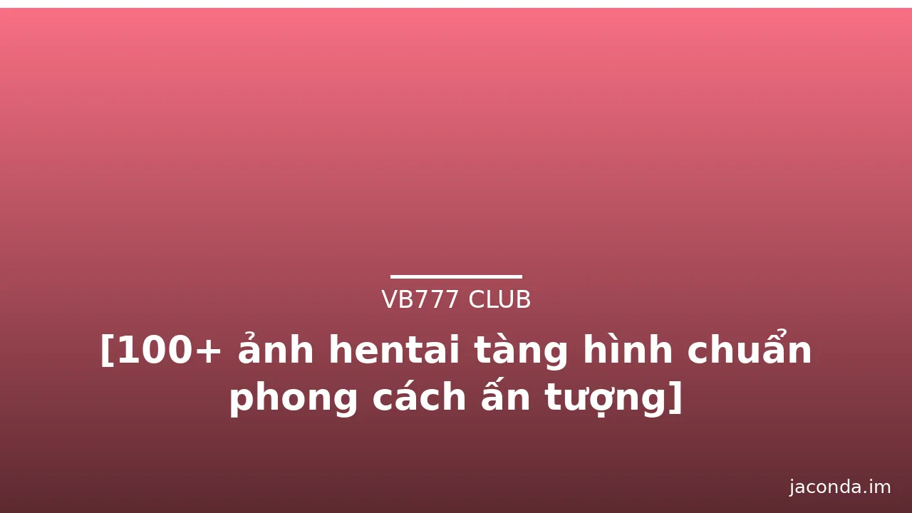 [100+ ảnh hentai tàng hình chuẩn phong cách ấn tượng]