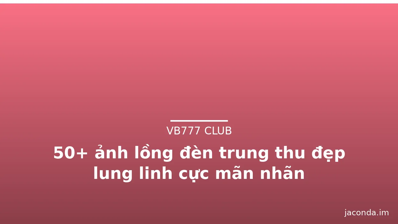 50+ ảnh lồng đèn trung thu đẹp lung linh cực mãn nhãn · ảnh 1