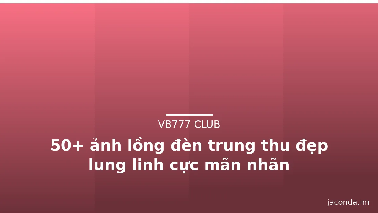 50+ ảnh lồng đèn trung thu đẹp lung linh cực mãn nhãn · ảnh 3