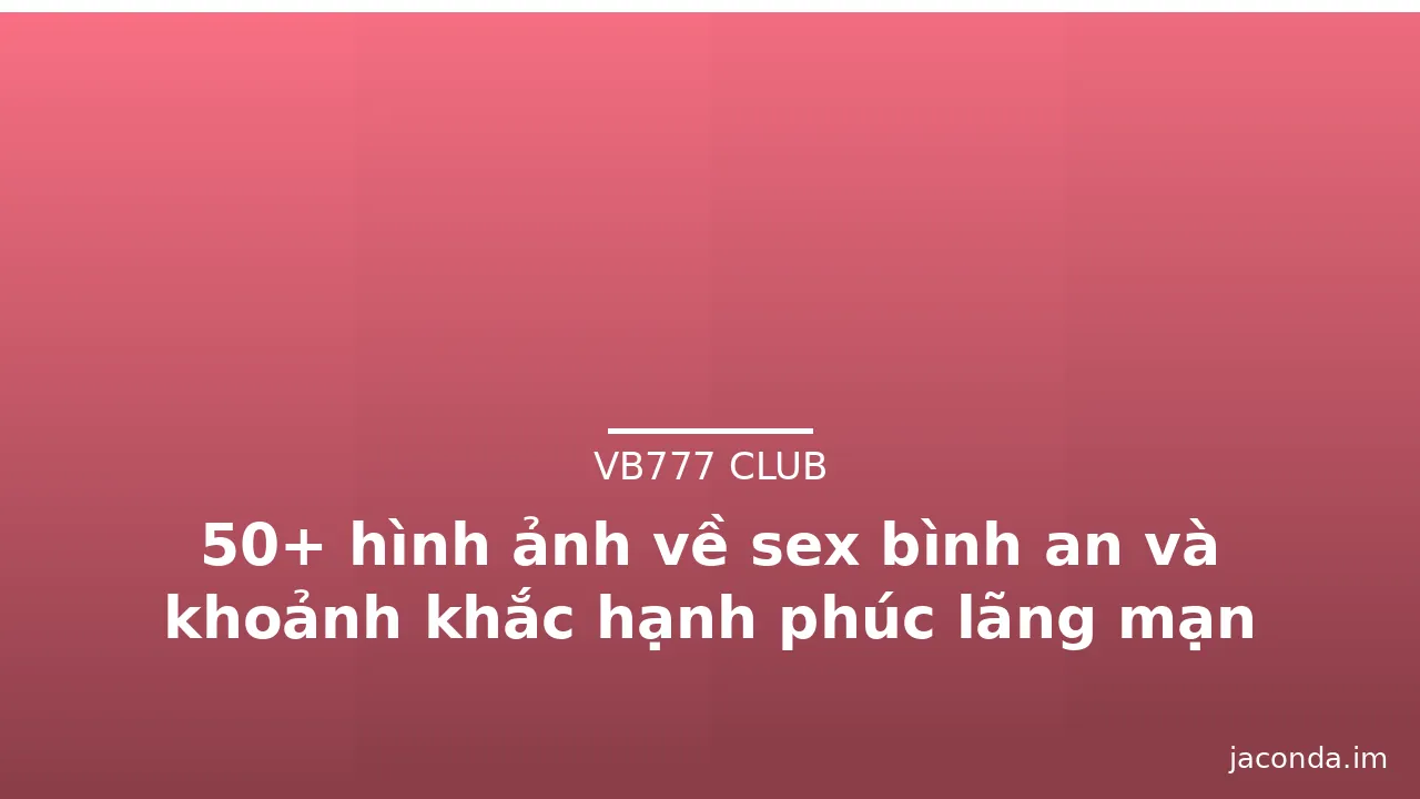 50+ hình ảnh về sex bình an và khoảnh khắc hạnh phúc lãng mạn · ảnh 2