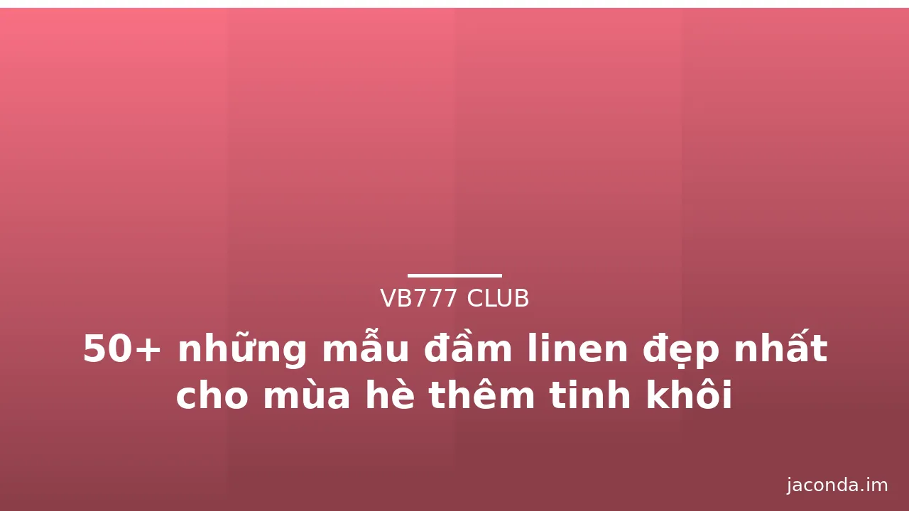 50+ những mẫu đầm linen đẹp nhất cho mùa hè thêm tinh khôi