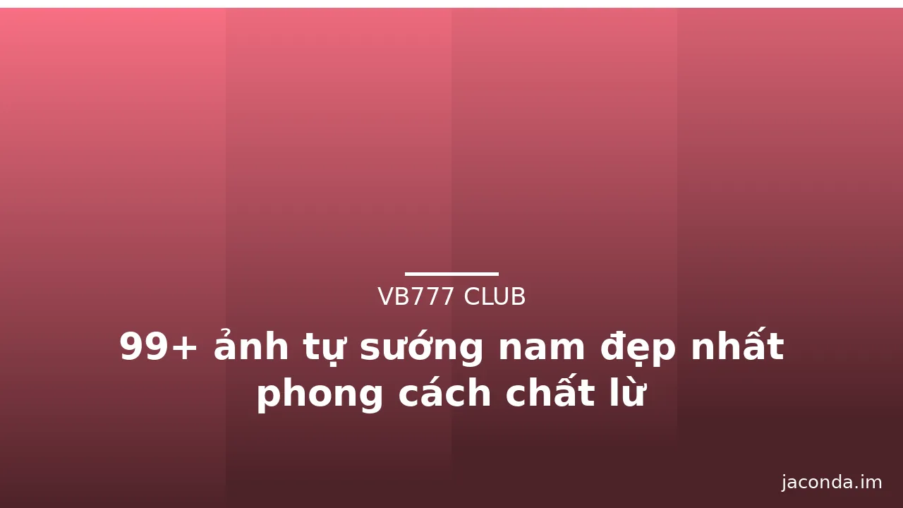 99+ ảnh tự sướng nam đẹp nhất phong cách chất lừ · ảnh 1