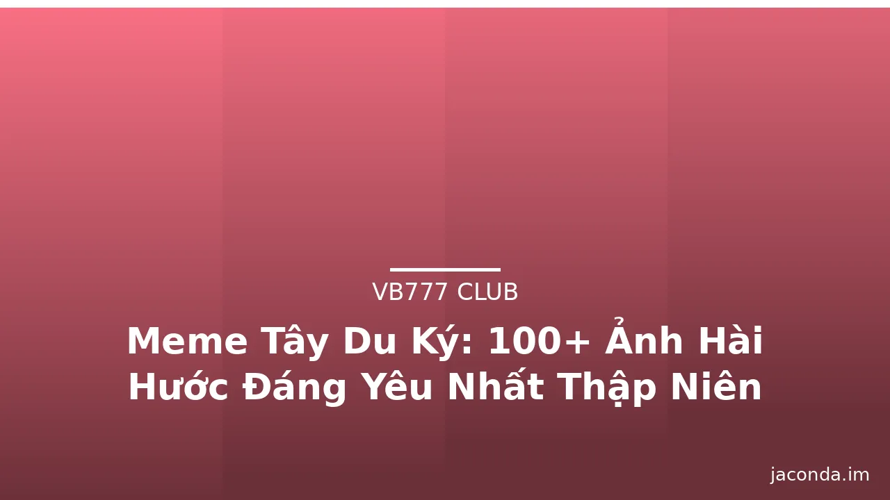 Meme Tây Du Ký: 100+ Ảnh Hài Hước Đáng Yêu Nhất Thập Niên 2010 · ảnh 2