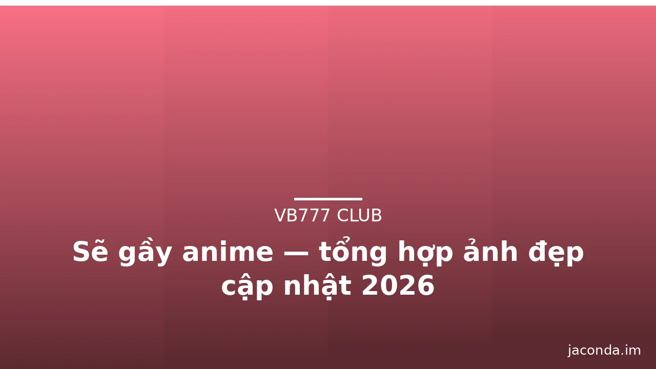 Sẽ gầy anime — tổng hợp ảnh đẹp cập nhật 2026 · ảnh 1
