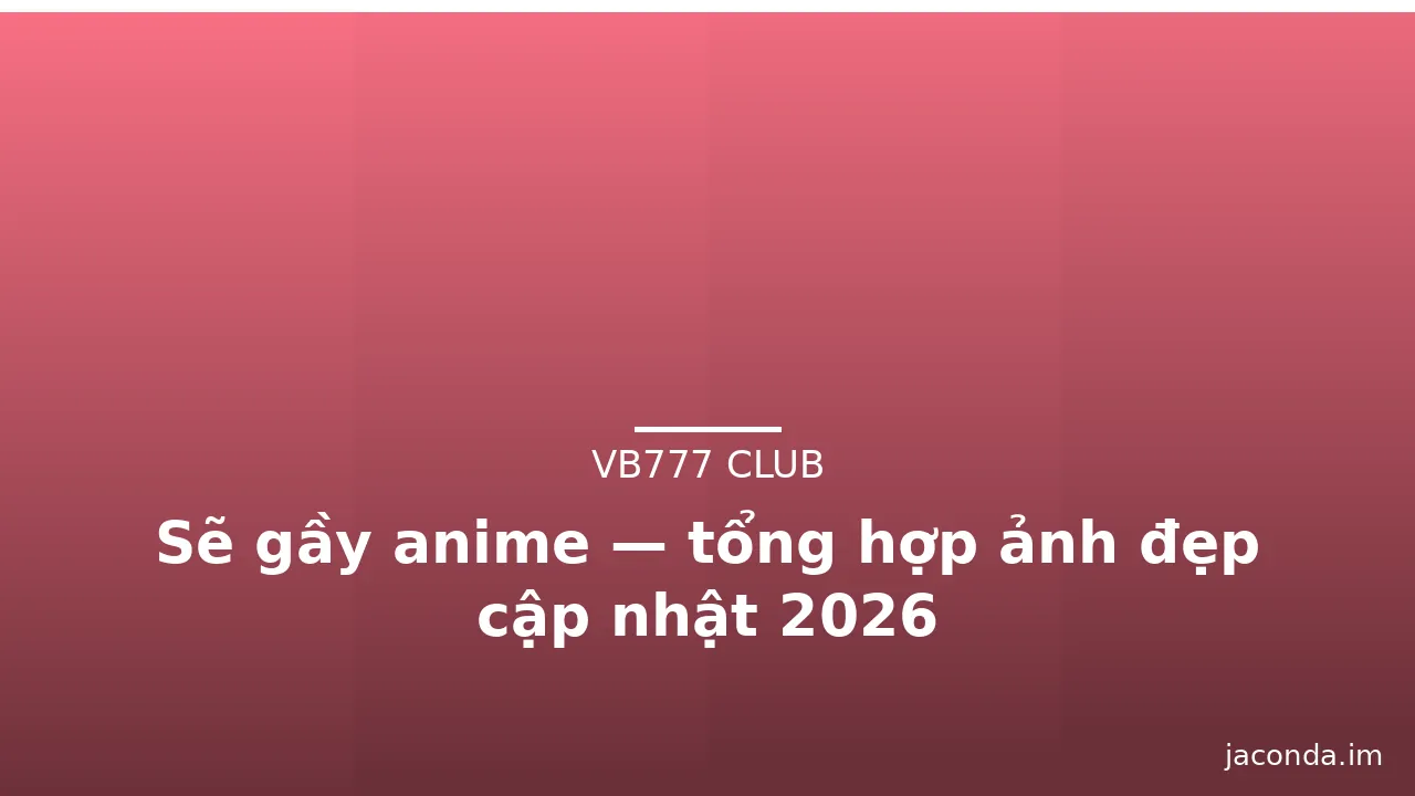Sẽ gầy anime — tổng hợp ảnh đẹp cập nhật 2026 · ảnh 2