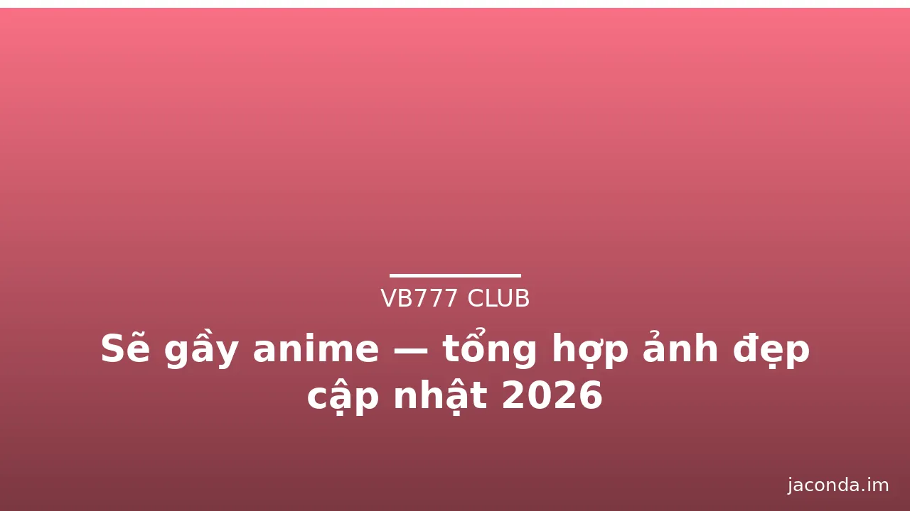 Sẽ gầy anime — tổng hợp ảnh đẹp cập nhật 2026 · ảnh 3