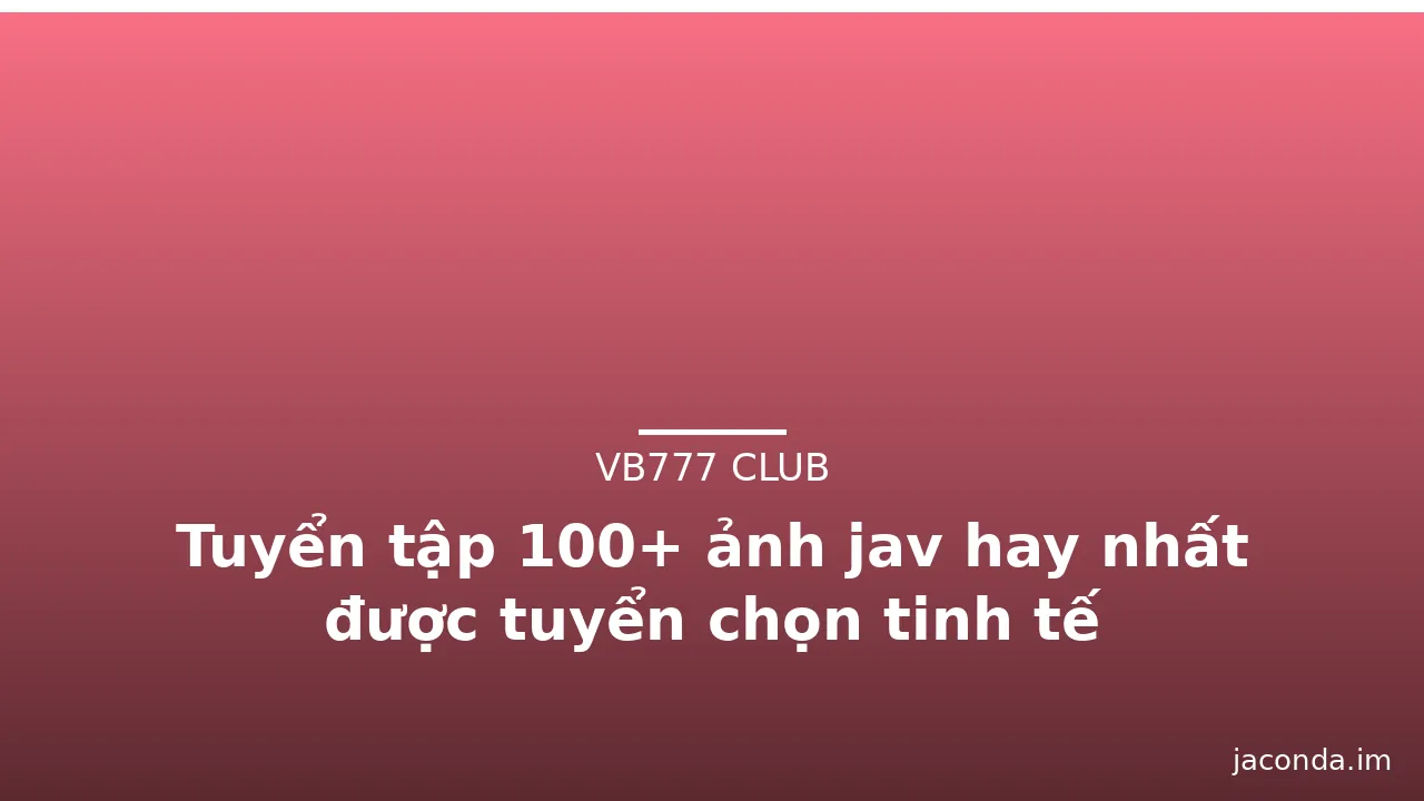 Tuyển tập 100+ ảnh jav hay nhất được tuyển chọn tinh tế · ảnh 1