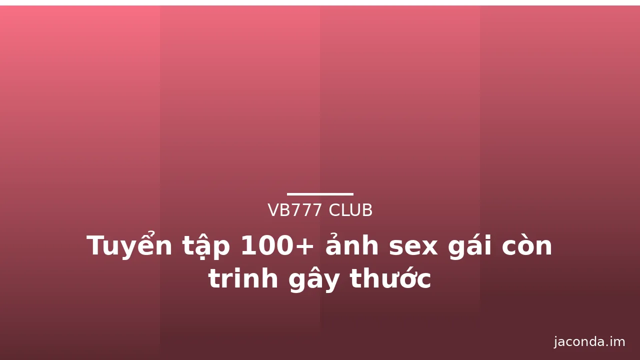 Tuyển tập 100+ ảnh sex gái còn trinh gây thước · ảnh 1