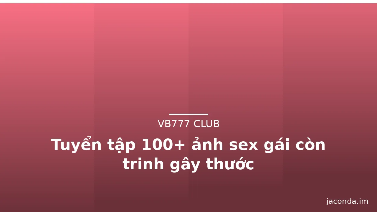 Tuyển tập 100+ ảnh sex gái còn trinh gây thước · ảnh 2