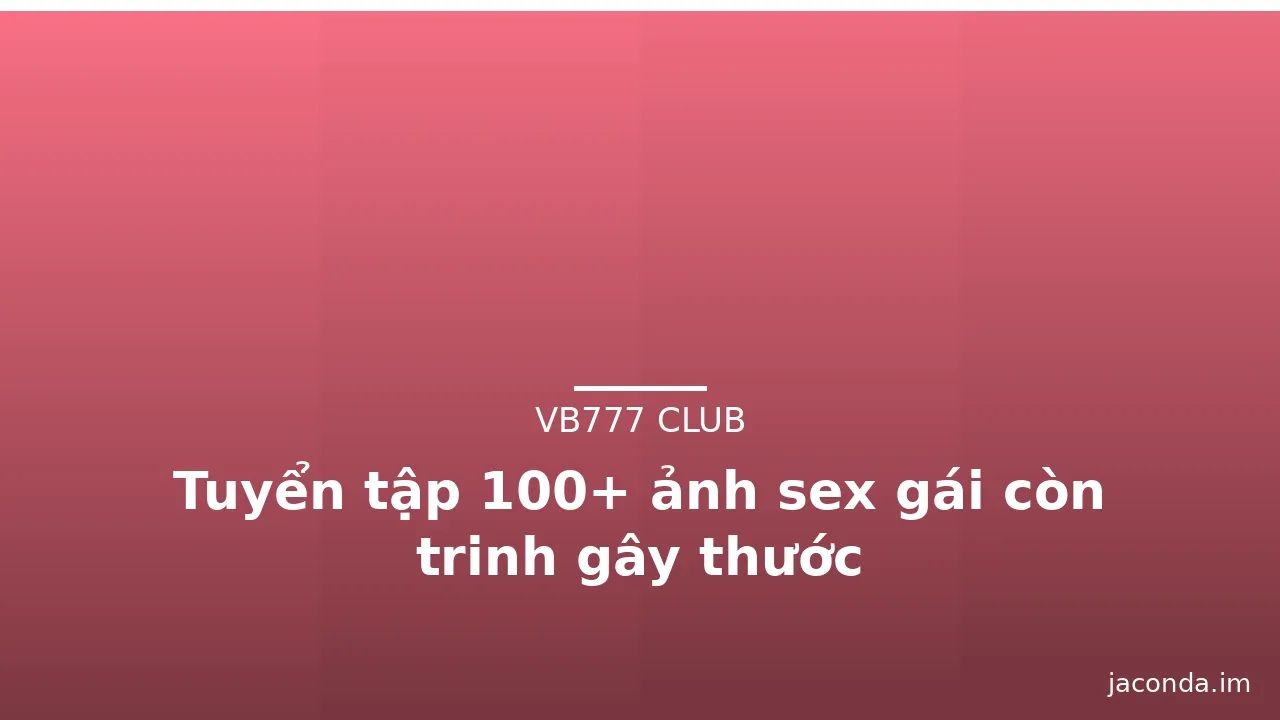 Tuyển tập 100+ ảnh sex gái còn trinh gây thước · ảnh 3