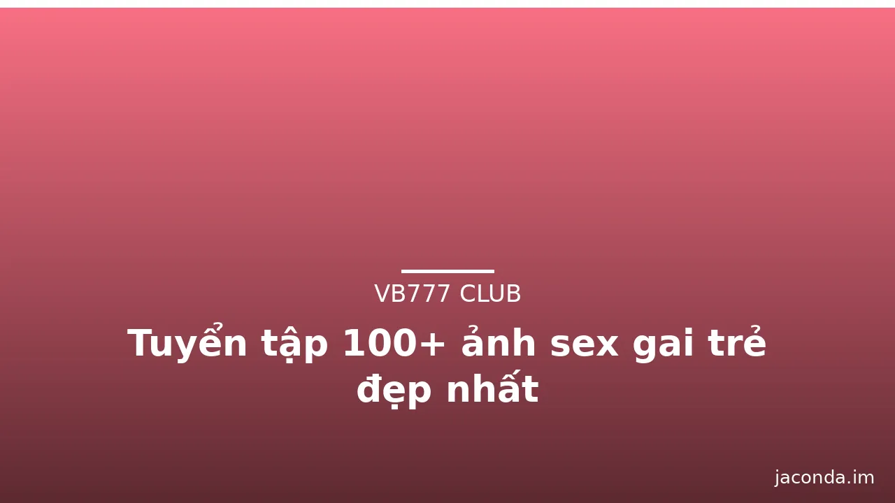 Tuyển tập 100+ ảnh sex gai trẻ đẹp nhất · ảnh 3