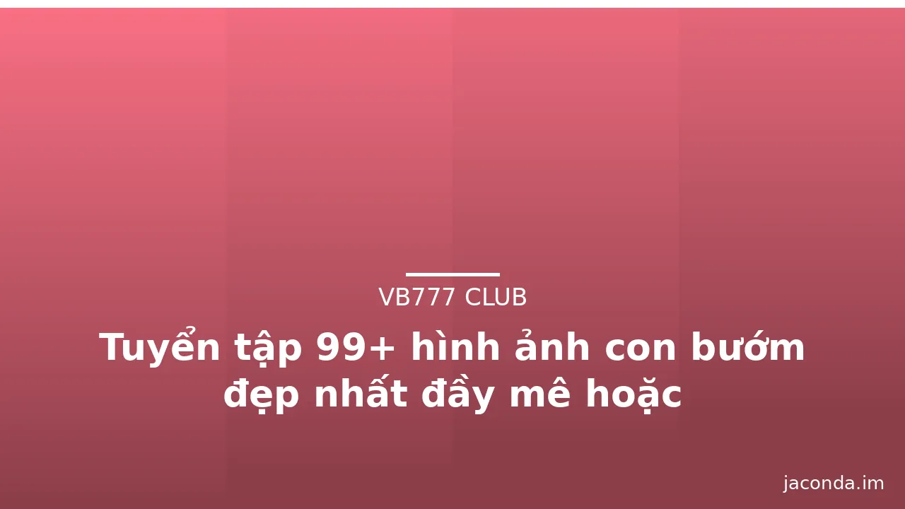 Tuyển tập 99+ hình ảnh con bướm đẹp nhất đầy mê hoặc