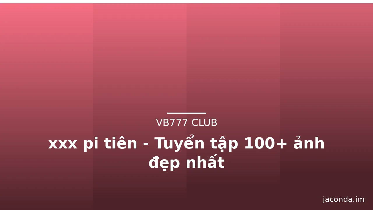 xxx pi tiên - Tuyển tập 100+ ảnh đẹp nhất